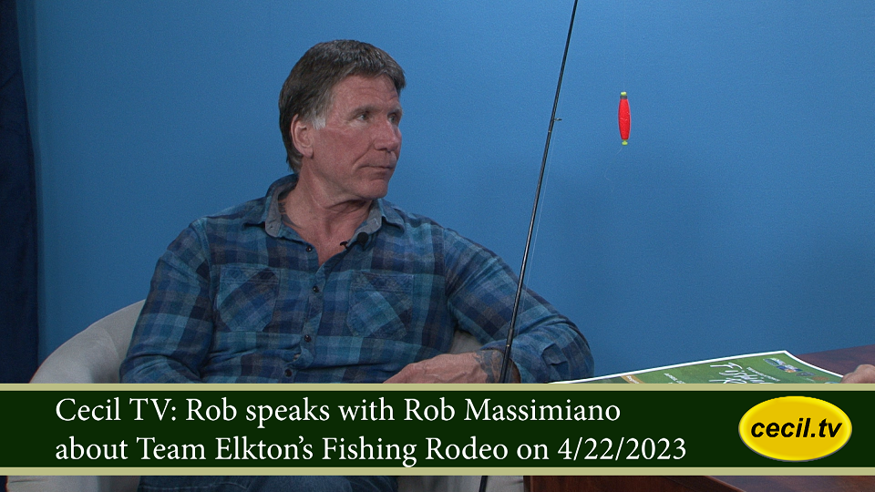Cecil TV: Rob speaks with Rob Massimiano about Team Elkton’s Fishing Rodeo on 4/22/2023