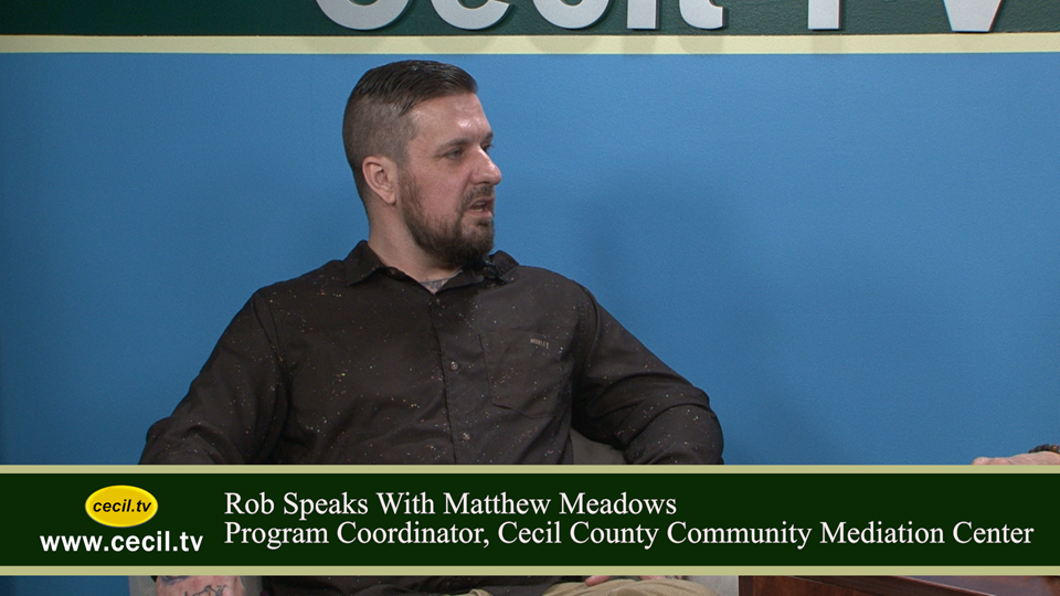 Rob Speaks With Matthew Meadows, Program Coordinator, Cecil County Community Mediation Center