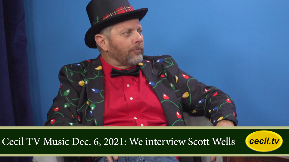 Cecil TV Music Dec. 6, 2021: We interview Scott Wells